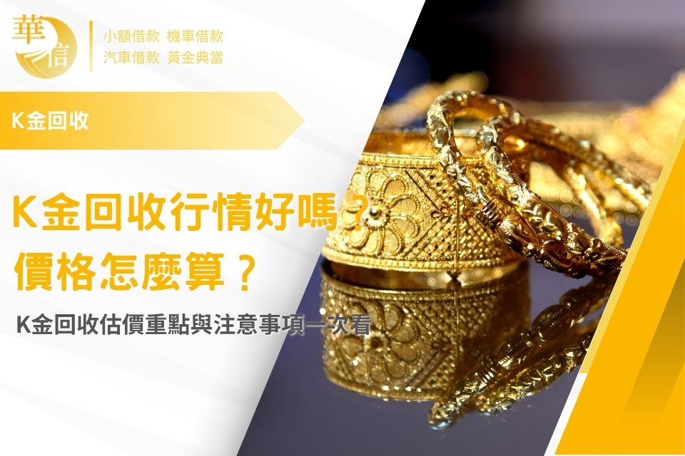K金回收行情好嗎？價格怎麼算？K金回收估價重點與注意事項一次看