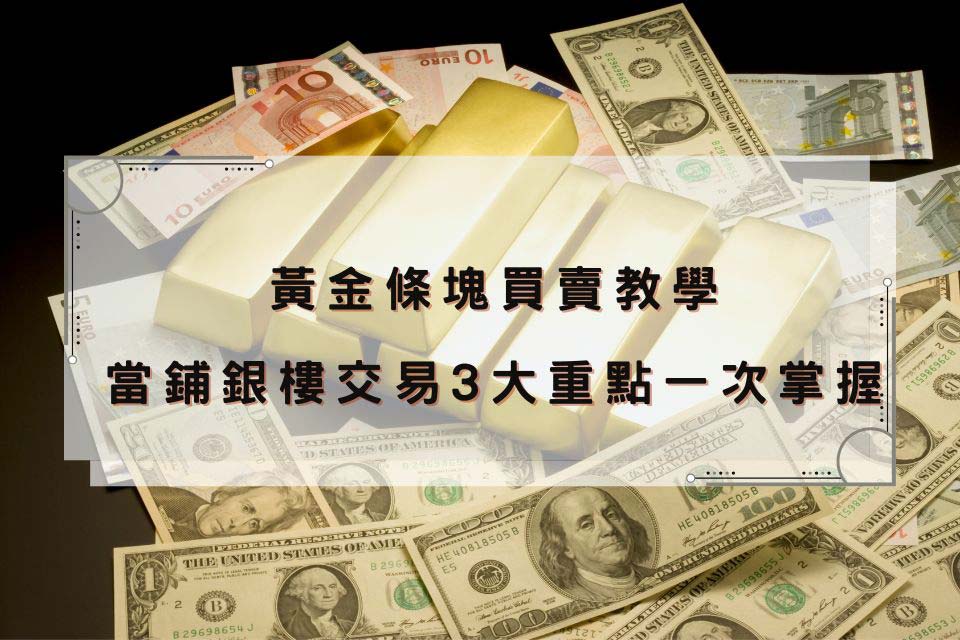 黃金條塊買賣教學｜黃金條塊回收，當鋪銀樓交易3大重點一次掌握