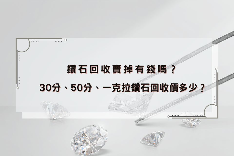 鑽石回收賣掉有錢嗎？鑽石回收價10分/30分/50分、一克拉大概多少？