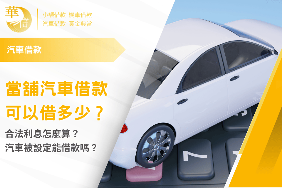 當舖汽車借款可以借多少？合法利息怎麼算？汽車被設定能借款嗎？